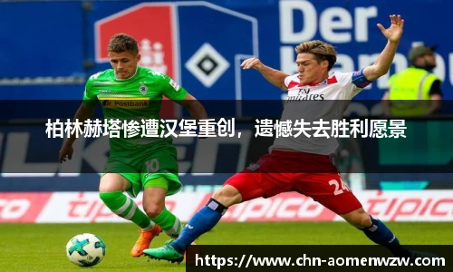 柏林赫塔惨遭汉堡重创，遗憾失去胜利愿景