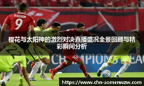 樱花与太阳神的激烈对决直播盛况全景回顾与精彩瞬间分析